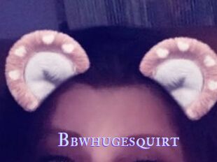 Bbwhugesquirt